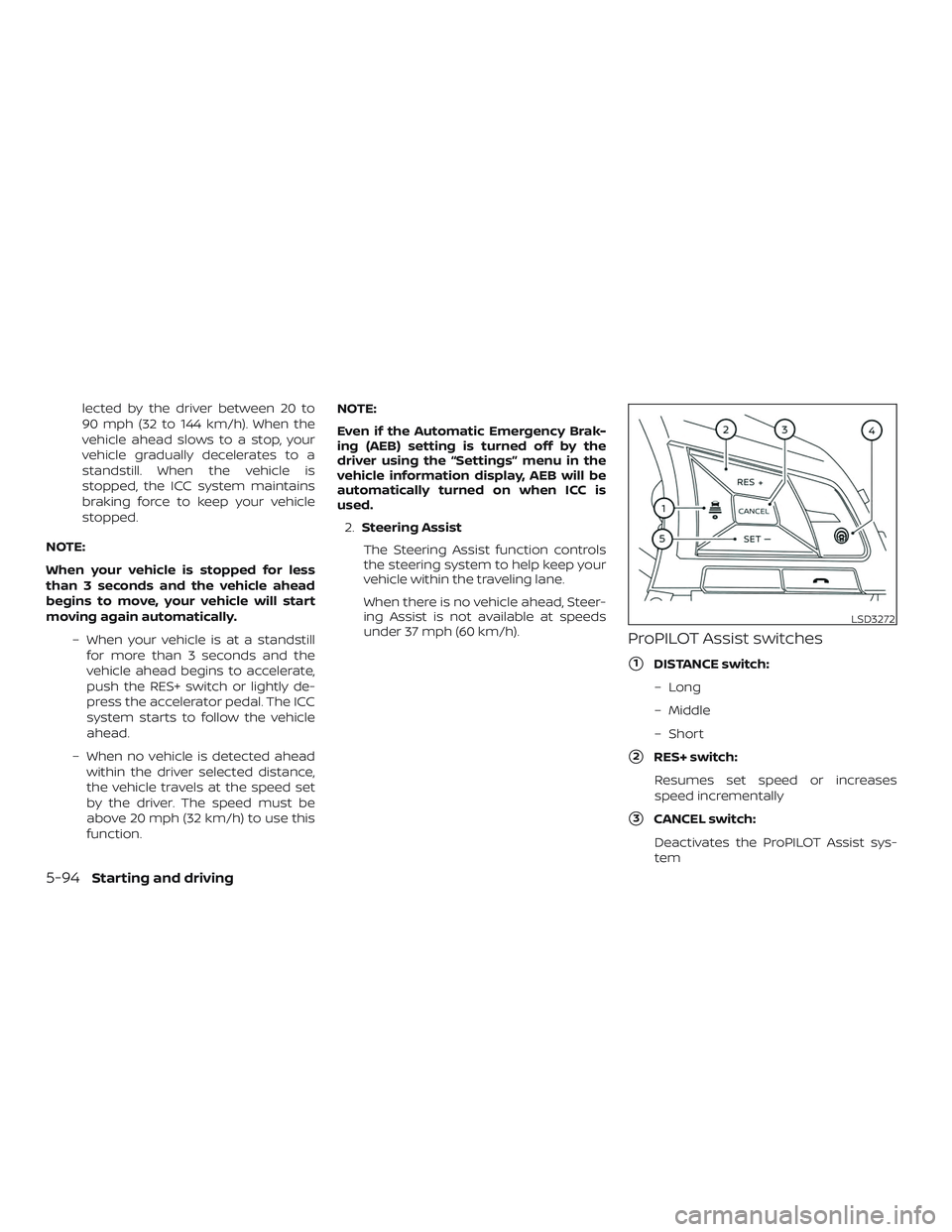 NISSAN ROGUE 2020  Owner´s Manual lected by the driver between 20 to
90 mph (32 to 144 km/h). When the
vehicle ahead slows to a stop, your
vehicle gradually decelerates to a
standstill. When the vehicle is
stopped, the ICC system main