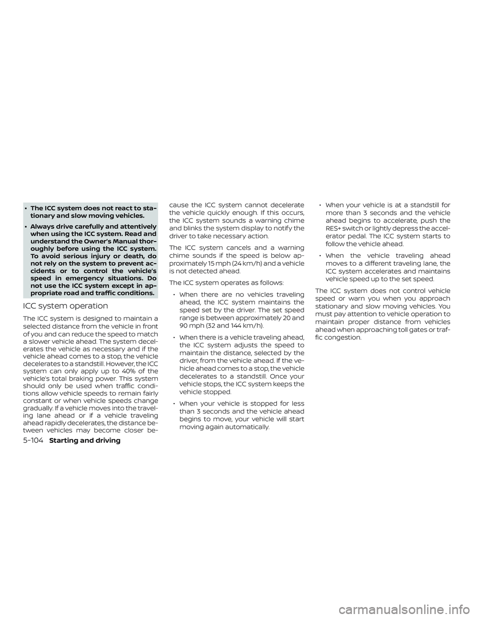 NISSAN ROGUE 2020  Owner´s Manual ∙ The ICC system does not react to sta-tionary and slow moving vehicles.
∙ Always drive carefully and attentively when using the ICC system. Read and
understand the Owner’s Manual thor-
oughly b