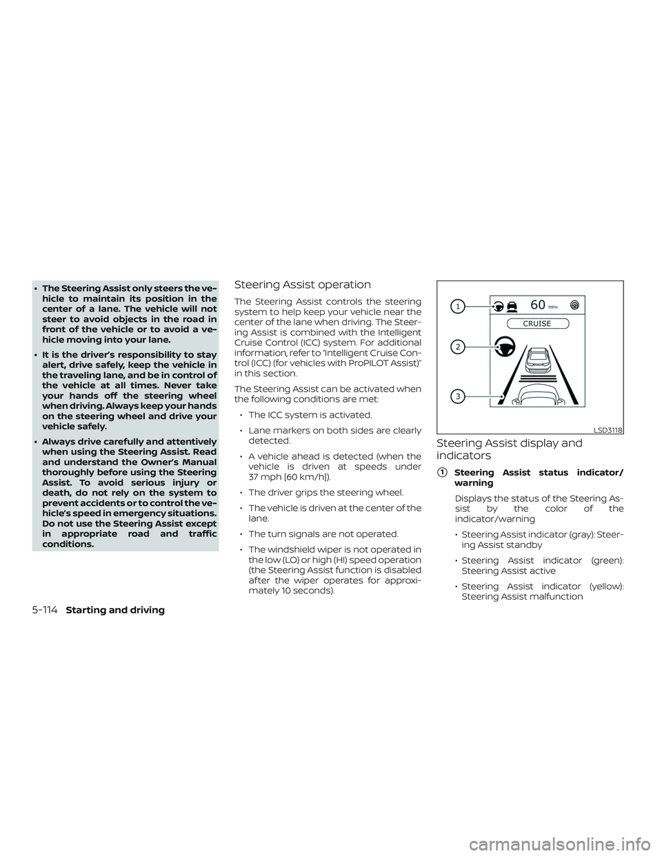 NISSAN ROGUE 2020  Owner´s Manual ∙ The Steering Assist only steers the ve-hicle to maintain its position in the
center of a lane. The vehicle will not
steer to avoid objects in the road in
front of the vehicle or to avoid a ve-
hic