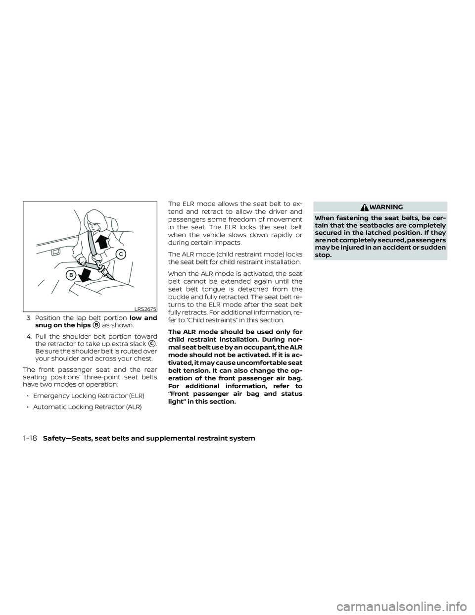 NISSAN ROGUE 2020  Owner´s Manual 3. Position the lap belt portionlow and
snug on the hips
Bas shown.
4. Pull the shoulder belt portion toward the retractor to take up extra slack
C.
Be sure the shoulder belt is routed over
your sho