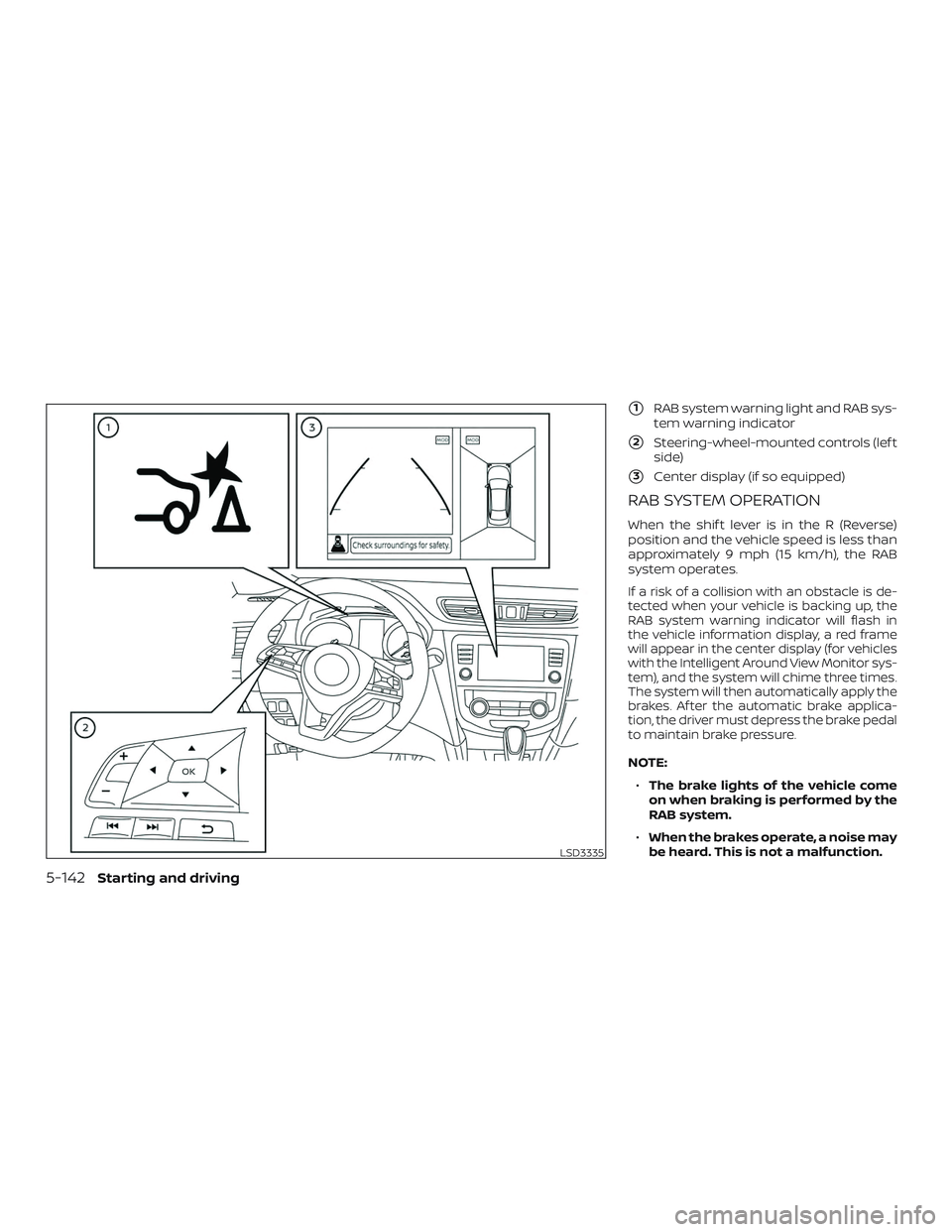NISSAN ROGUE 2020  Owner´s Manual 1RAB system warning light and RAB sys-
tem warning indicator
2Steering-wheel-mounted controls (lef t
side)
3Center display (if so equipped)
RAB SYSTEM OPERATION
When the shif t lever is in the R (R