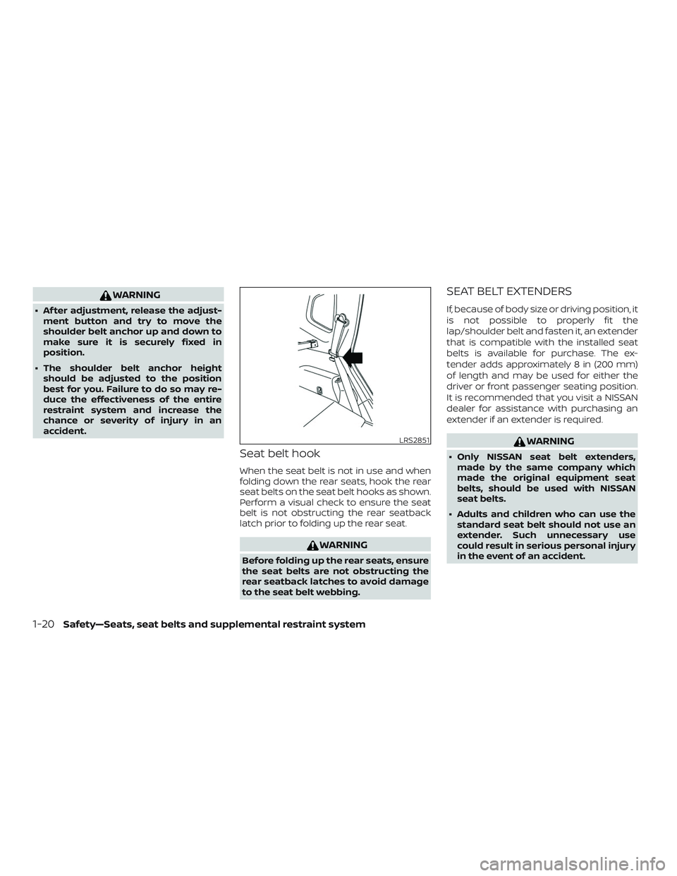 NISSAN ROGUE 2020  Owner´s Manual WARNING
∙ Af ter adjustment, release the adjust-ment button and try to move the
shoulder belt anchor up and down to
make sure it is securely fixed in
position.
∙ The shoulder belt anchor height sh