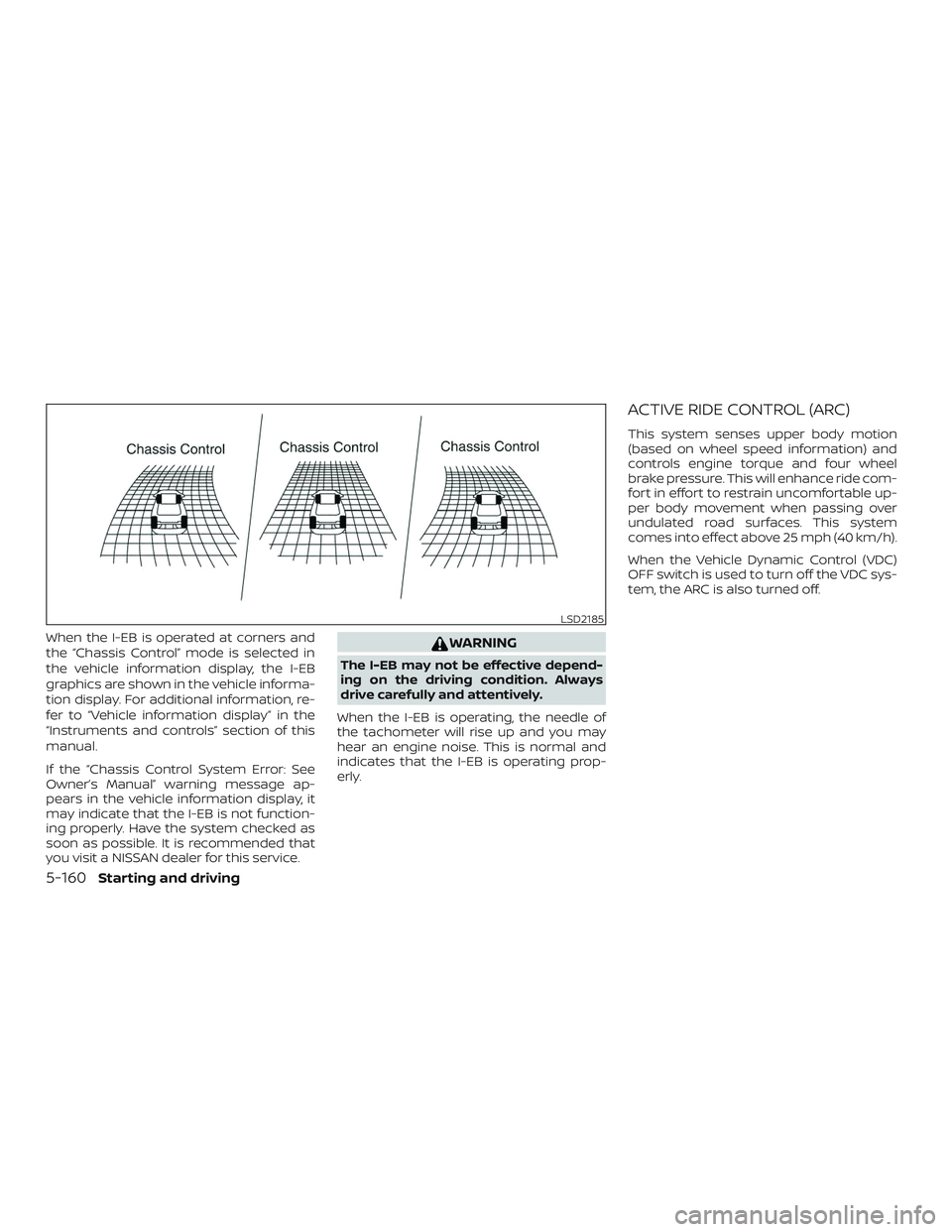 NISSAN ROGUE 2020  Owner´s Manual When the I-EB is operated at corners and
the “Chassis Control” mode is selected in
the vehicle information display, the I-EB
graphics are shown in the vehicle informa-
tion display. For additional