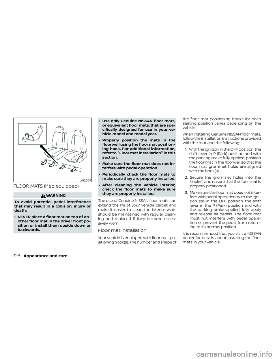 NISSAN ROGUE 2020  Owner´s Manual FLOOR MATS (if so equipped)
WARNING
To avoid potential pedal interference
that may result in a collision, injury or
death:
∙ NEVER place a floor mat on top of an-other floor mat in the driver front 