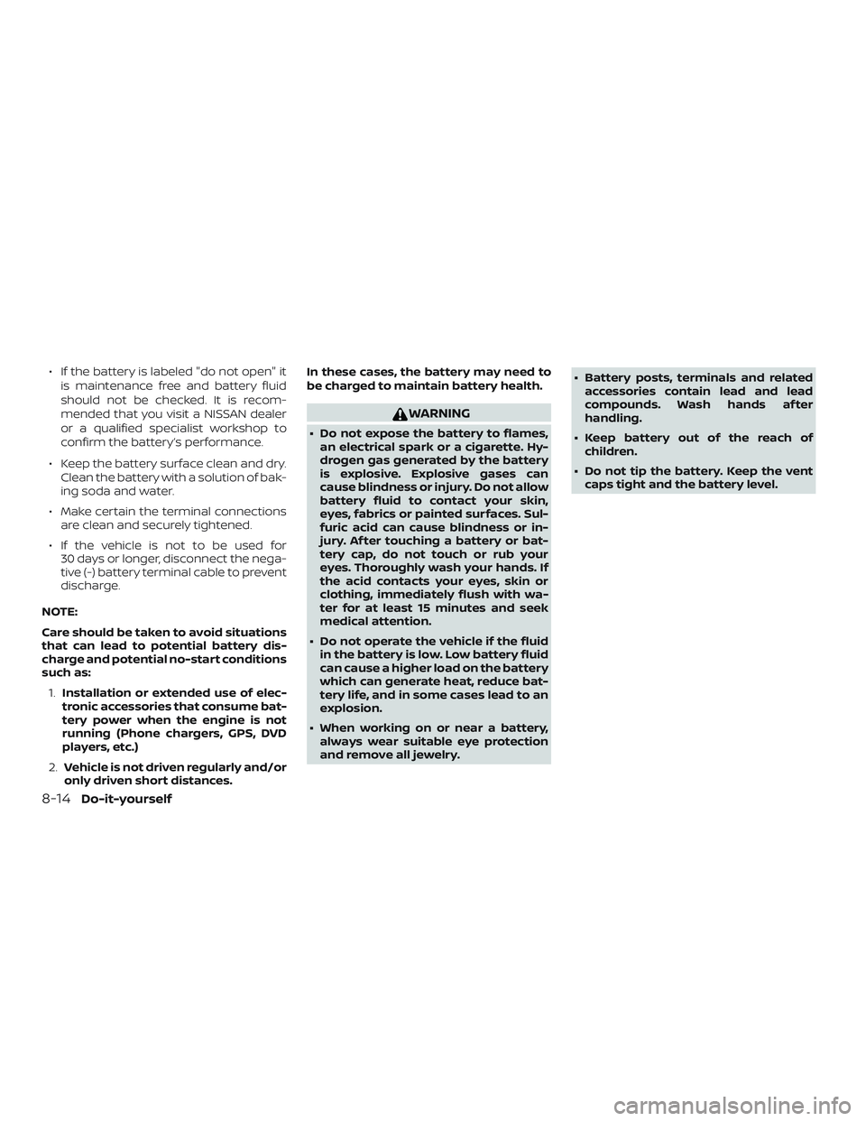 NISSAN ROGUE 2020  Owner´s Manual ∙ If the battery is labeled "do not open" itis maintenance free and battery fluid
should not be checked. It is recom-
mended that you visit a NISSAN dealer
or a qualified specialist workshop