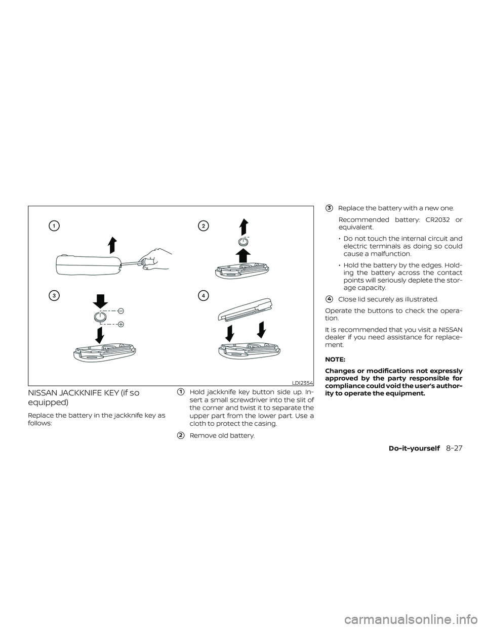 NISSAN ROGUE 2020  Owner´s Manual NISSAN JACKKNIFE KEY (if so
equipped)
Replace the battery in the jackknife key as
follows:
1Hold jackknife key button side up. In-
sert a small screwdriver into the slit of
the corner and twist it to