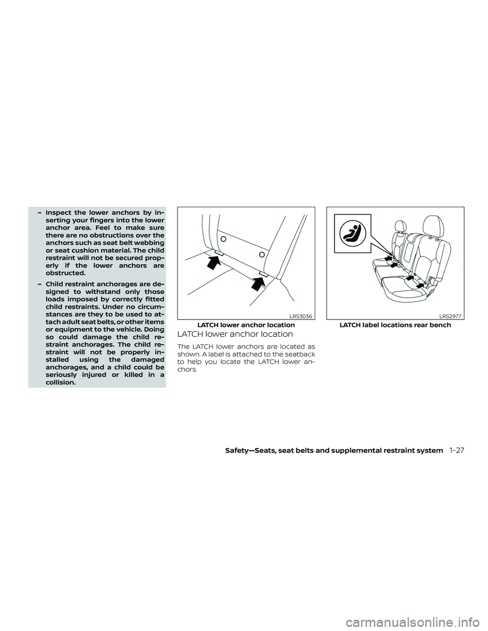 NISSAN ROGUE 2020  Owner´s Manual – Inspect the lower anchors by in-serting your fingers into the lower
anchor area. Feel to make sure
there are no obstructions over the
anchors such as seat belt webbing
or seat cushion material. Th