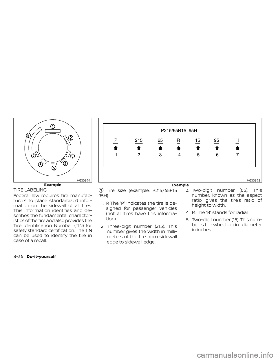 NISSAN ROGUE 2020  Owner´s Manual TIRE LABELING
Federal law requires tire manufac-
turers to place standardized infor-
mation on the sidewall of all tires.
This information identifies and de-
scribes the fundamental character-
istics 