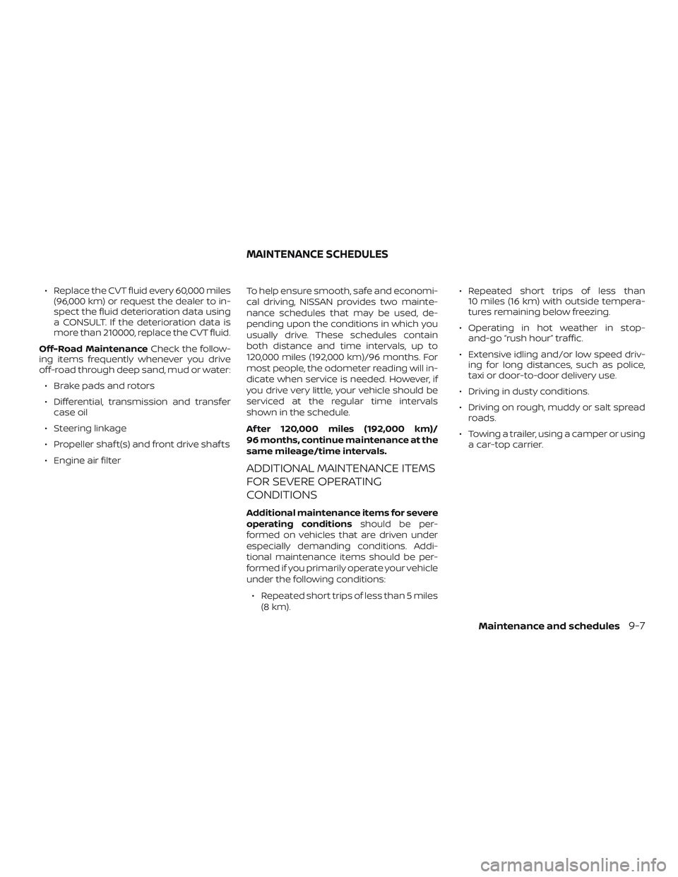 NISSAN ROGUE 2020  Owner´s Manual ∙ Replace the CVT fluid every 60,000 miles(96,000 km) or request the dealer to in-
spect the fluid deterioration data using
a CONSULT. If the deterioration data is
more than 210000, replace the CVT 