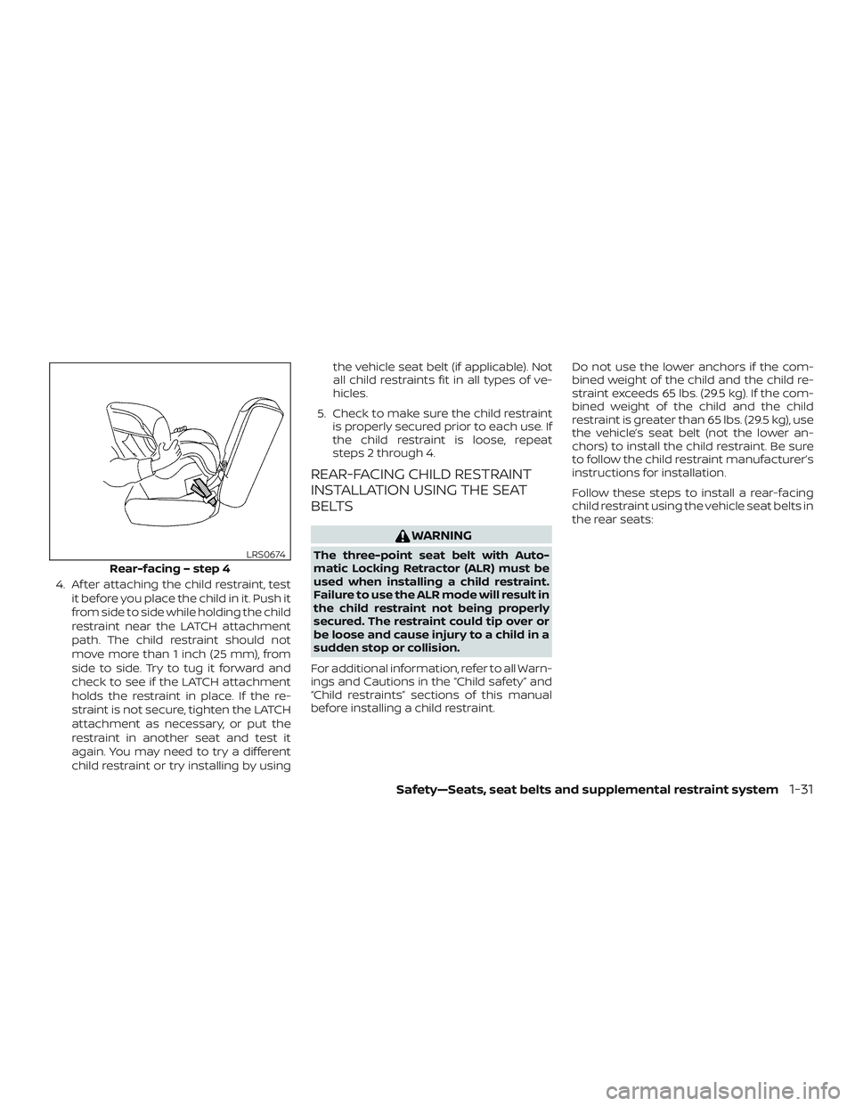 NISSAN ROGUE 2020  Owner´s Manual 4. Af ter attaching the child restraint, testit before you place the child in it. Push it
from side to side while holding the child
restraint near the LATCH attachment
path. The child restraint should