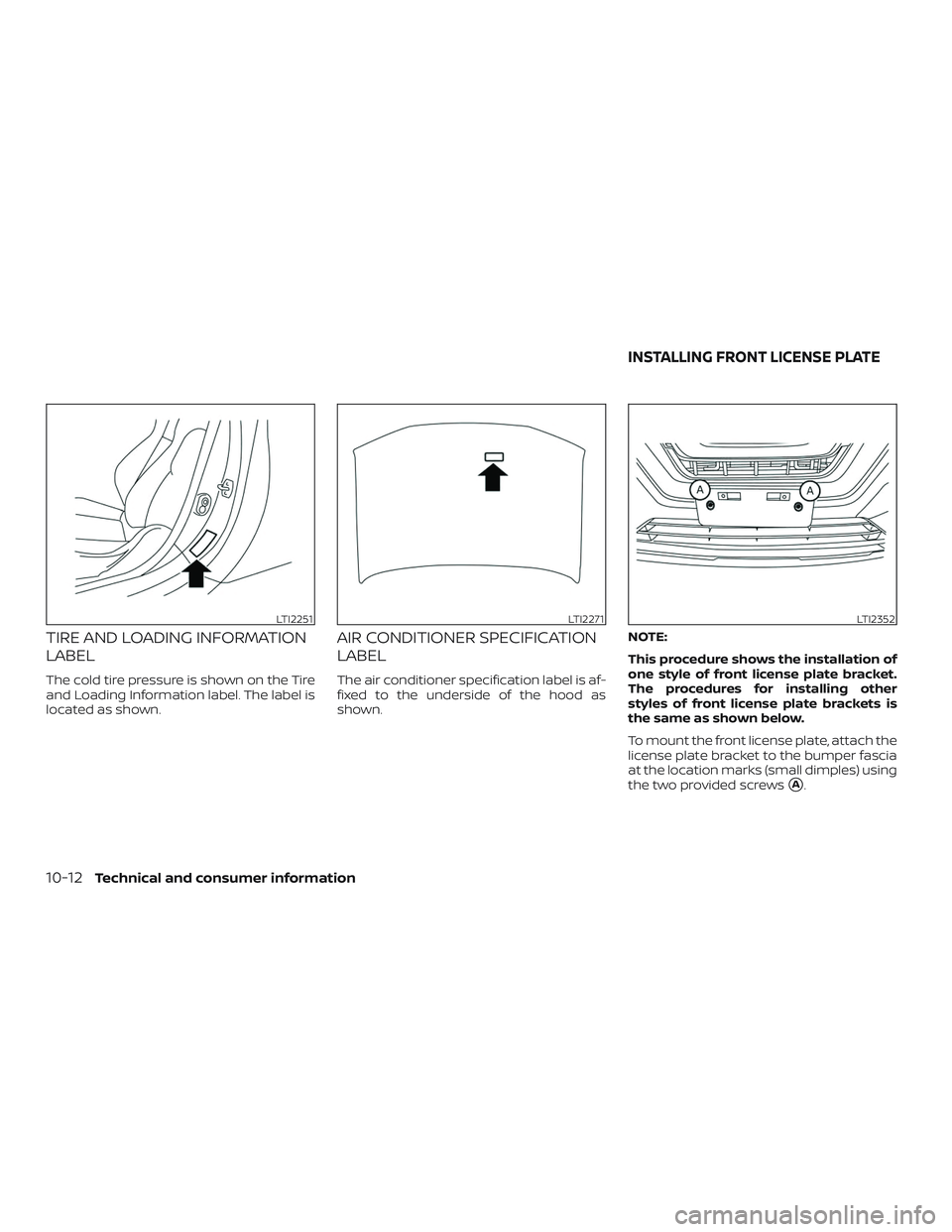 NISSAN ROGUE 2020 Owner´s Manual TIRE AND LOADING INFORMATION
LABEL
The cold tire pressure is shown on the Tire
and Loading Information label. The label is
located as shown.
AIR CONDITIONER SPECIFICATION
LABEL
The air conditioner spe NISSAN ROGUE 2020 Owner´s Manual TIRE AND LOADING INFORMATION
LABEL
The cold tire pressure is shown on the Tire
and Loading Information label. The label is
located as shown.
AIR CONDITIONER SPECIFICATION
LABEL
The air conditioner spe