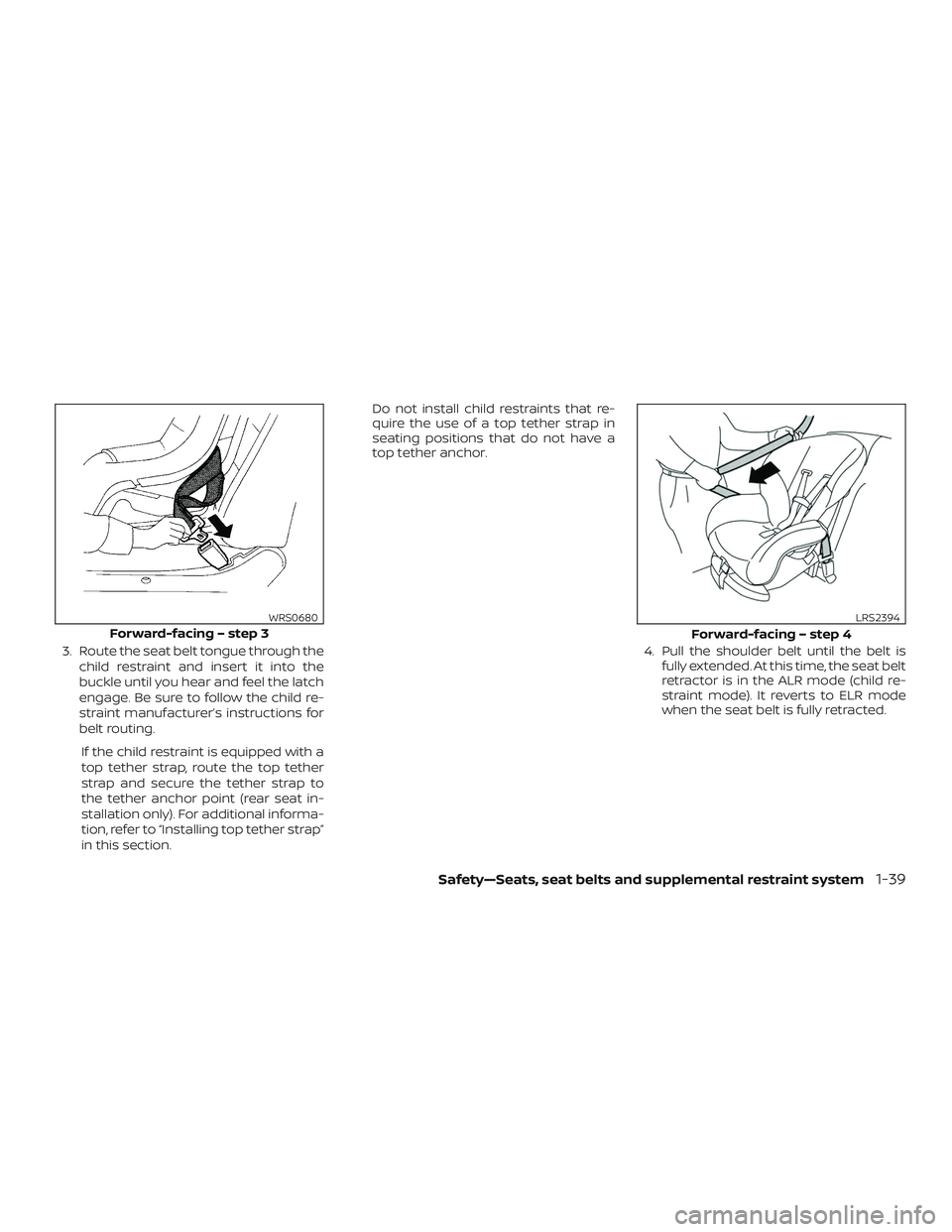 NISSAN ROGUE 2020 Owner´s Manual 3. Route the seat belt tongue through thechild restraint and insert it into the
buckle until you hear and feel the latch
engage. Be sure to follow the child re-
straint manufacturer’s instructions f NISSAN ROGUE 2020 Owner´s Manual 3. Route the seat belt tongue through thechild restraint and insert it into the
buckle until you hear and feel the latch
engage. Be sure to follow the child re-
straint manufacturer’s instructions f