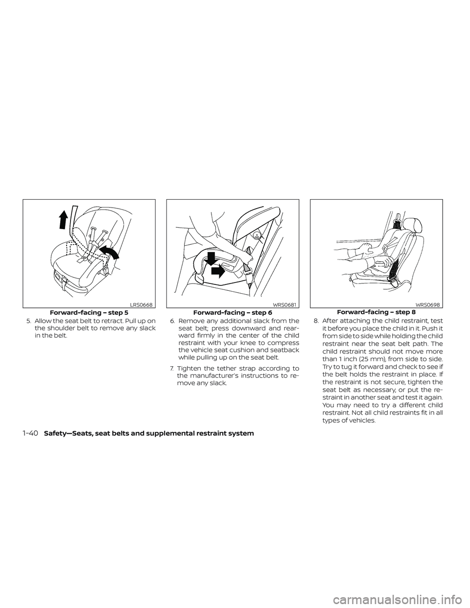 NISSAN ROGUE 2020 Owner´s Manual 5. Allow the seat belt to retract. Pull up onthe shoulder belt to remove any slack
in the belt. 6. Remove any additional slack from the
seat belt; press downward and rear-
ward firmly in the center of NISSAN ROGUE 2020 Owner´s Manual 5. Allow the seat belt to retract. Pull up onthe shoulder belt to remove any slack
in the belt. 6. Remove any additional slack from the
seat belt; press downward and rear-
ward firmly in the center of
