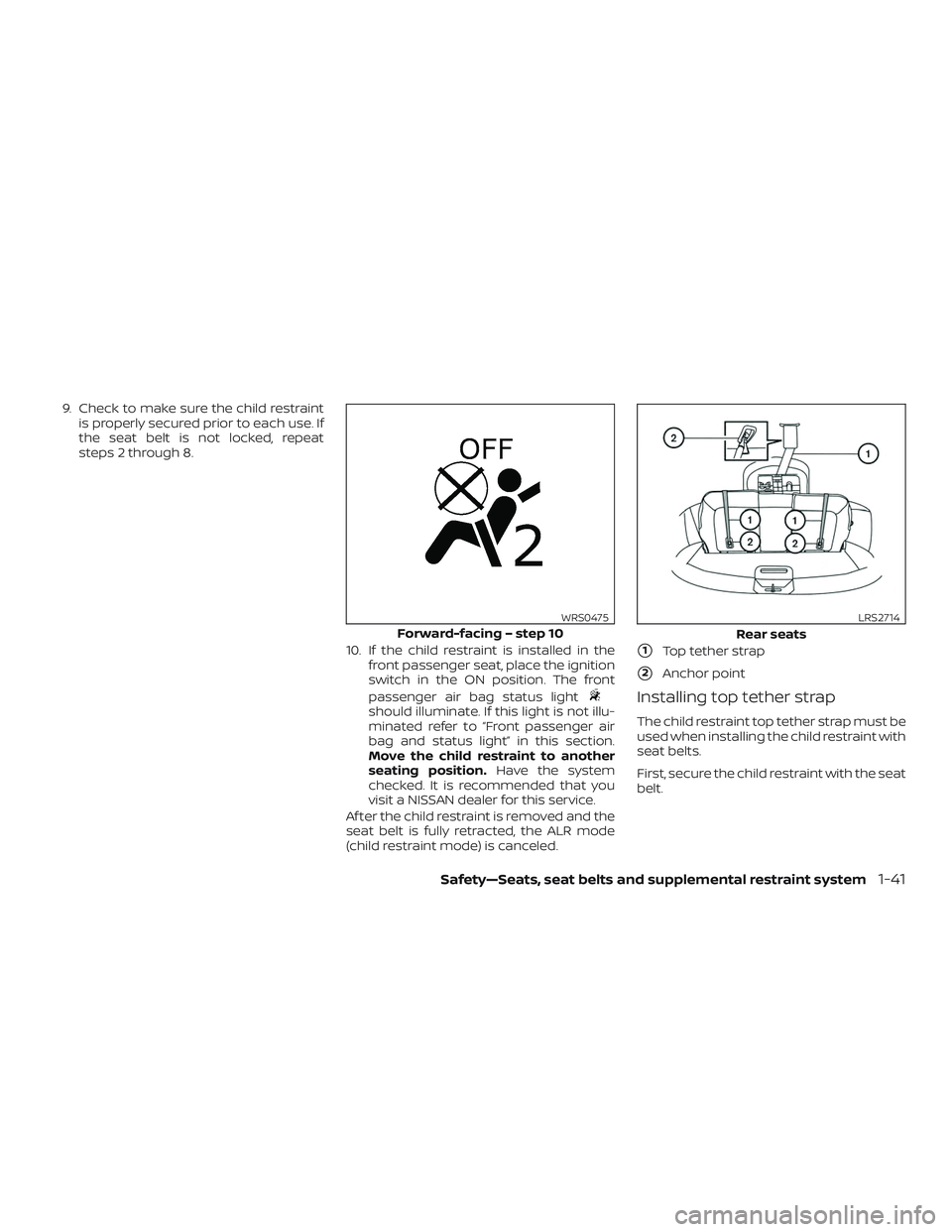 NISSAN ROGUE 2020 Owner´s Manual 9. Check to make sure the child restraintis properly secured prior to each use. If
the seat belt is not locked, repeat
steps 2 through 8.
10. If the child restraint is installed in thefront passenger NISSAN ROGUE 2020 Owner´s Manual 9. Check to make sure the child restraintis properly secured prior to each use. If
the seat belt is not locked, repeat
steps 2 through 8.
10. If the child restraint is installed in thefront passenger