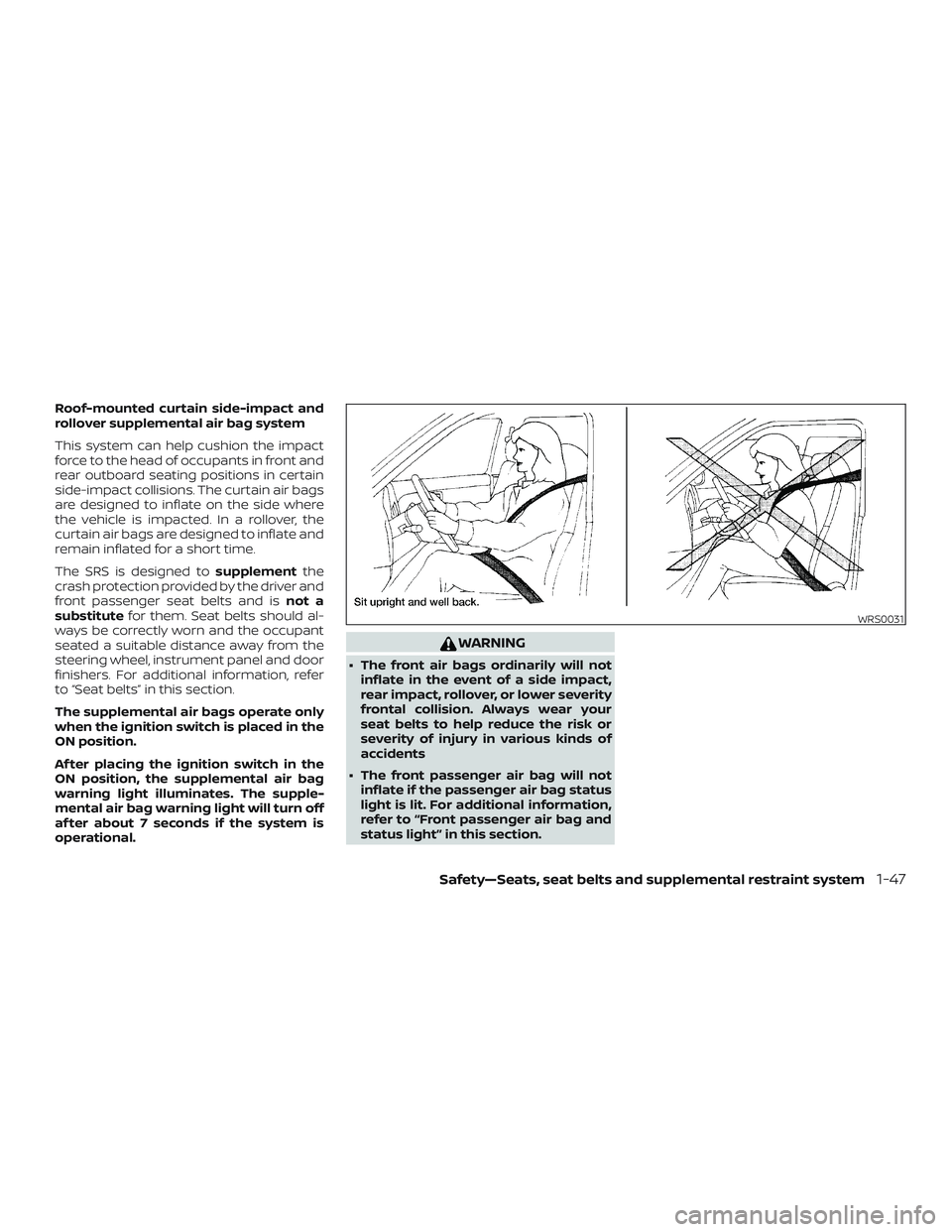 NISSAN ROGUE 2020 Owner´s Manual Roof-mounted curtain side-impact and
rollover supplemental air bag system
This system can help cushion the impact
force to the head of occupants in front and
rear outboard seating positions in certain NISSAN ROGUE 2020 Owner´s Manual Roof-mounted curtain side-impact and
rollover supplemental air bag system
This system can help cushion the impact
force to the head of occupants in front and
rear outboard seating positions in certain