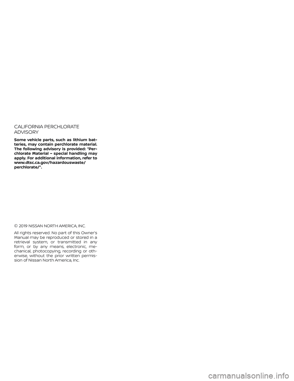 NISSAN ROGUE 2020 Owner´s Manual CALIFORNIA PERCHLORATE
ADVISORY
Some vehicle parts, such as lithium bat-
teries, may contain perchlorate material.
The following advisory is provided: “Per-
chlorate Material – special handling ma NISSAN ROGUE 2020 Owner´s Manual CALIFORNIA PERCHLORATE
ADVISORY
Some vehicle parts, such as lithium bat-
teries, may contain perchlorate material.
The following advisory is provided: “Per-
chlorate Material – special handling ma