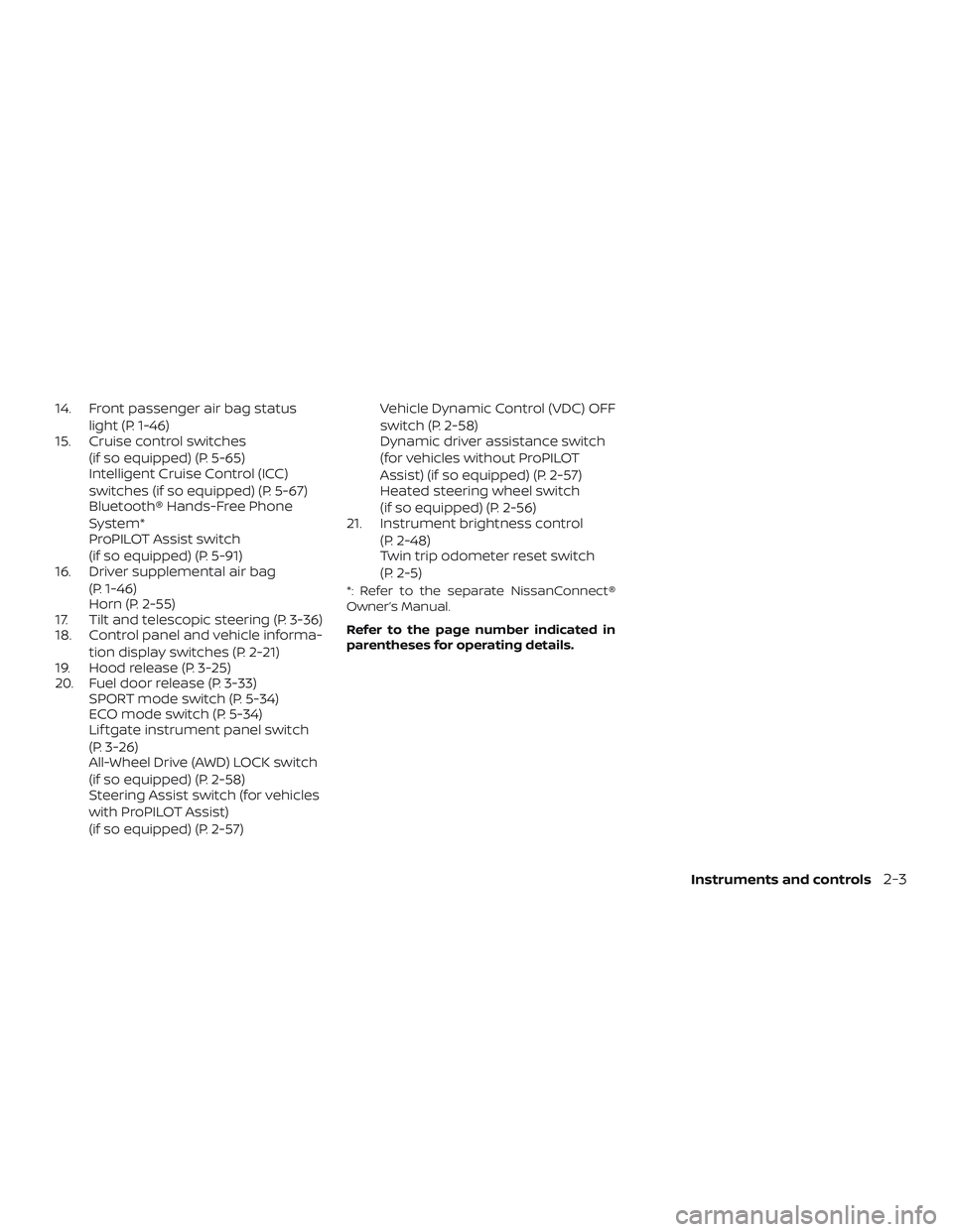 NISSAN ROGUE 2020  Owner´s Manual 14. Front passenger air bag statuslight (P. 1-46)
15. Cruise control switches
(if so equipped) (P. 5-65)
Intelligent Cruise Control (ICC)
switches (if so equipped) (P. 5-67)
Bluetooth® Hands-Free Pho