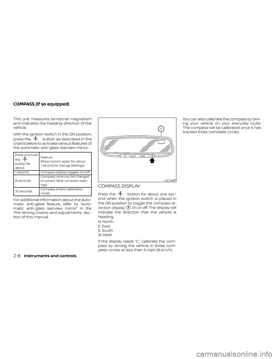 NISSAN ROGUE 2020  Owner´s Manual This unit measures terrestrial magnetism
and indicates the heading direction of the
vehicle.
With the ignition switch in the ON position,
press the
button as described in the
charts below to activate 