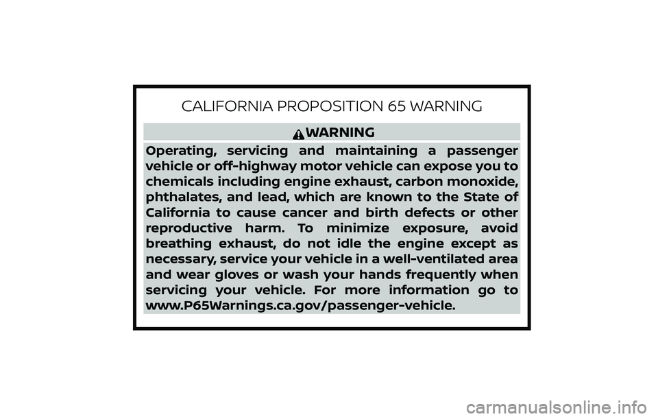 NISSAN ROGUE 2019 Owner´s Manual CALIFORNIA PROPOSITION 65 WARNING
WARNING
Operating, servicing and maintaining a passenger
vehicle or off-highway motor vehicle can expose you to
chemicals including engine exhaust, carbon monoxide,
p NISSAN ROGUE 2019 Owner´s Manual CALIFORNIA PROPOSITION 65 WARNING
WARNING
Operating, servicing and maintaining a passenger
vehicle or off-highway motor vehicle can expose you to
chemicals including engine exhaust, carbon monoxide,
p
