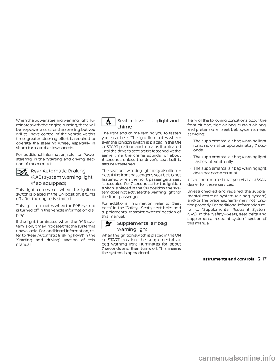 NISSAN ROGUE 2019 Owner´s Manual When the power steering warning light illu-
minates with the engine running, there will
be no power assist for the steering, but you
will still have control of the vehicle. At this
time, greater steer NISSAN ROGUE 2019 Owner´s Manual When the power steering warning light illu-
minates with the engine running, there will
be no power assist for the steering, but you
will still have control of the vehicle. At this
time, greater steer