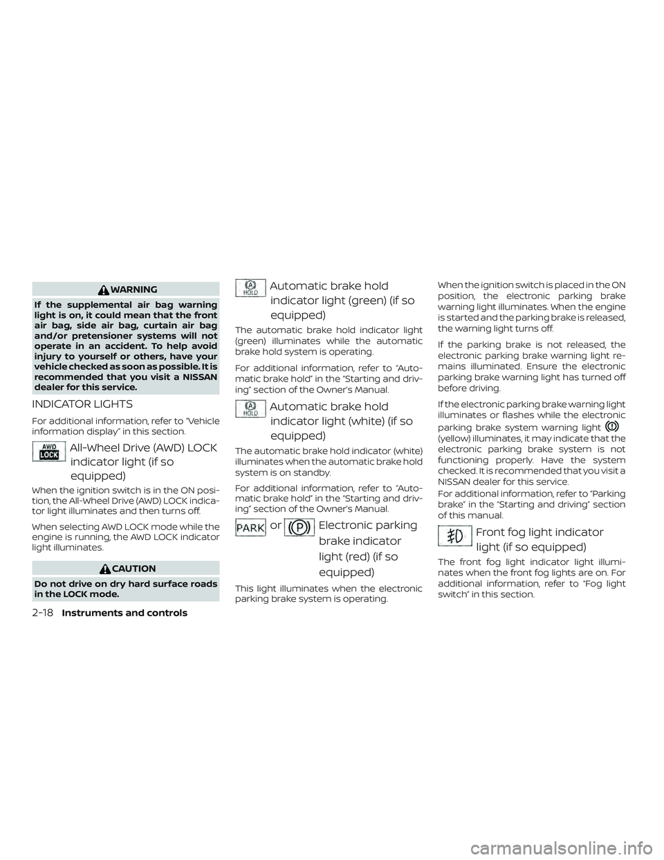 NISSAN ROGUE 2019 Owner´s Manual WARNING
If the supplemental air bag warning
light is on, it could mean that the front
air bag, side air bag, curtain air bag
and/or pretensioner systems will not
operate in an accident. To help avoid
NISSAN ROGUE 2019 Owner´s Manual WARNING
If the supplemental air bag warning
light is on, it could mean that the front
air bag, side air bag, curtain air bag
and/or pretensioner systems will not
operate in an accident. To help avoid