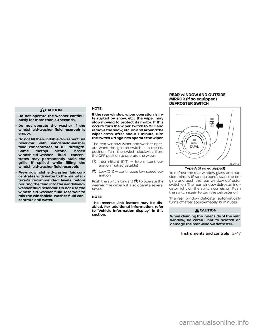 NISSAN ROGUE 2019  Owner´s Manual CAUTION
∙ Do not operate the washer continu-ously for more than 30 seconds.
∙ Do not operate the washer if the windshield-washer fluid reservoir is
empty.
∙ Do not fill the windshield-washer flu
