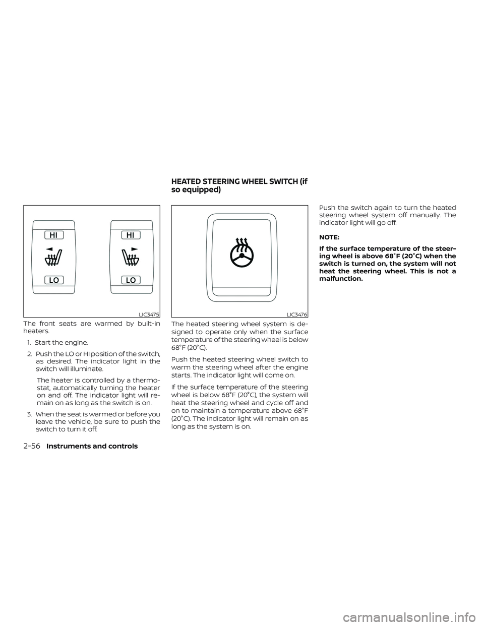 NISSAN ROGUE 2019 Owner´s Manual The front seats are warmed by built-in
heaters.1. Start the engine.
2. Push the LO or HI position of the switch, as desired. The indicator light in the
switch will illuminate.
The heater is controlled NISSAN ROGUE 2019 Owner´s Manual The front seats are warmed by built-in
heaters.1. Start the engine.
2. Push the LO or HI position of the switch, as desired. The indicator light in the
switch will illuminate.
The heater is controlled