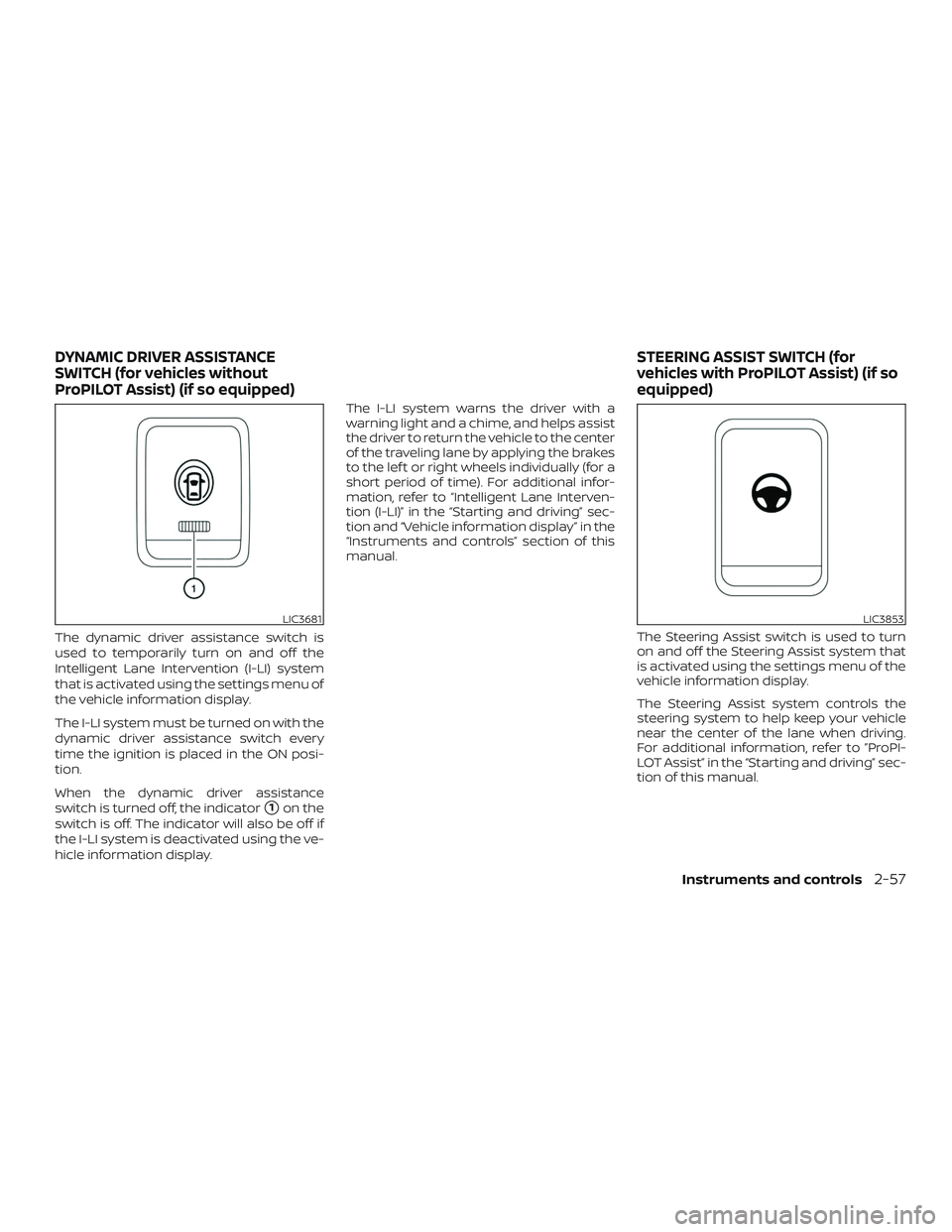 NISSAN ROGUE 2019 Owner´s Manual The dynamic driver assistance switch is
used to temporarily turn on and off the
Intelligent Lane Intervention (I-LI) system
that is activated using the settings menu of
the vehicle information display NISSAN ROGUE 2019 Owner´s Manual The dynamic driver assistance switch is
used to temporarily turn on and off the
Intelligent Lane Intervention (I-LI) system
that is activated using the settings menu of
the vehicle information display