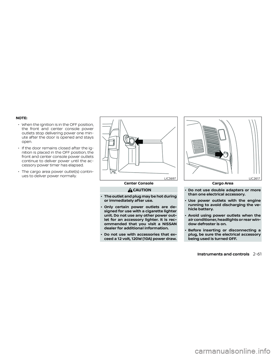 NISSAN ROGUE 2019 Owner´s Manual NOTE:∙ When the ignition is in the OFF position, the front and center console power
outlets stop delivering power one min-
ute af ter the door is opened and stays
open.
∙ If the door remains close NISSAN ROGUE 2019 Owner´s Manual NOTE:∙ When the ignition is in the OFF position, the front and center console power
outlets stop delivering power one min-
ute af ter the door is opened and stays
open.
∙ If the door remains close