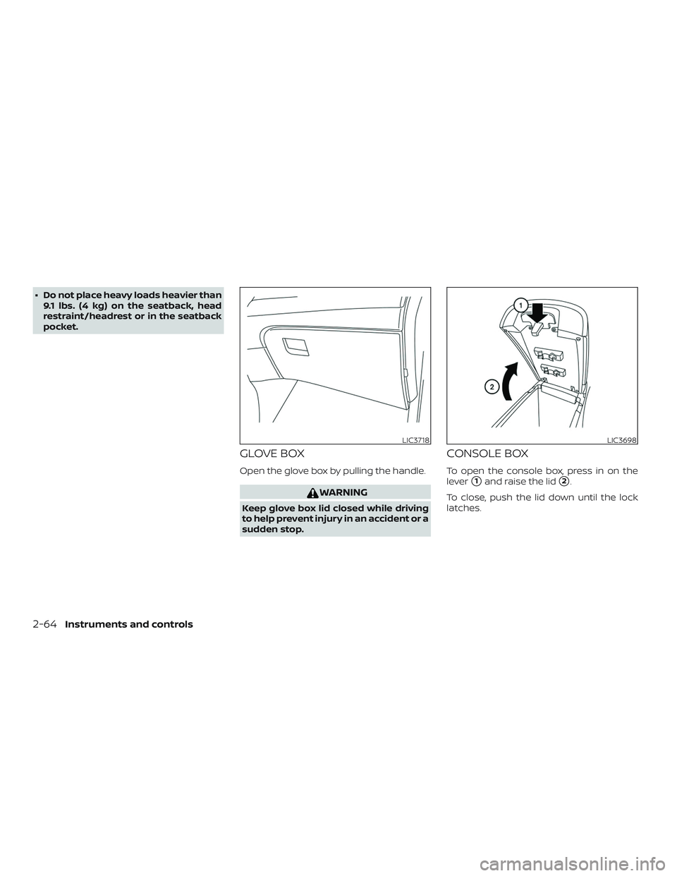 NISSAN ROGUE 2019  Owner´s Manual ∙ Do not place heavy loads heavier than9.1 lbs. (4 kg) on the seatback, head
restraint/headrest or in the seatback
pocket.
GLOVE BOX
Open the glove box by pulling the handle.
WARNING
Keep glove box 
