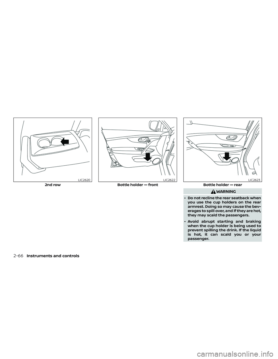 NISSAN ROGUE 2019  Owner´s Manual WARNING
∙ Do not recline the rear seatback whenyou use the cup holders on the rear
armrest. Doing so may cause the bev-
erages to spill over, and if they are hot,
they may scald the passengers.
∙ 