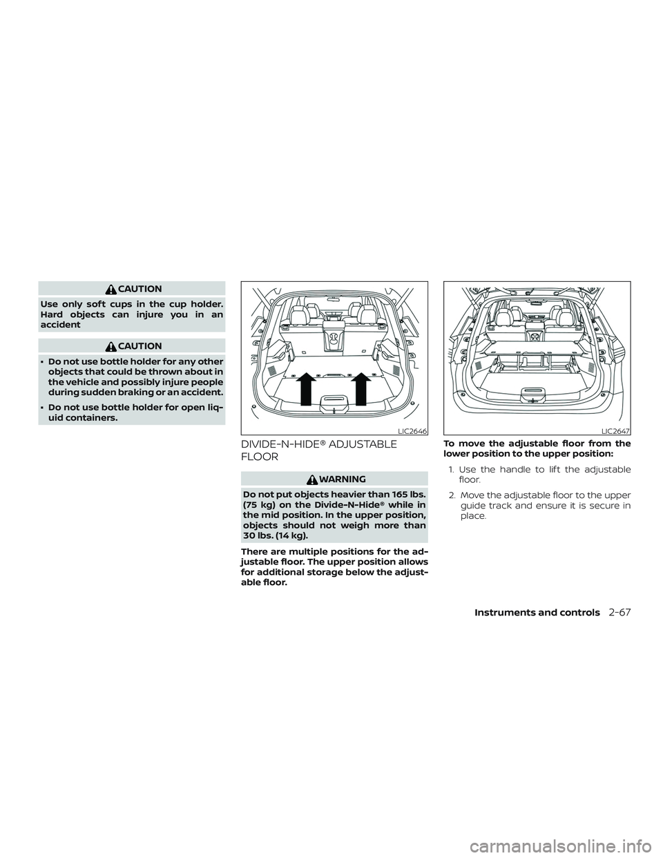 NISSAN ROGUE 2019  Owner´s Manual CAUTION
Use only sof t cups in the cup holder.
Hard objects can injure you in an
accident
CAUTION
∙ Do not use bottle holder for any otherobjects that could be thrown about in
the vehicle and possib