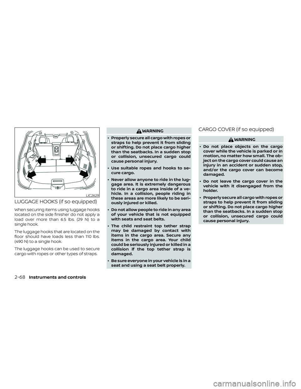 NISSAN ROGUE 2019  Owner´s Manual LUGGAGE HOOKS (if so equipped)
When securing items using luggage hooks
located on the side finisher do not apply a
load over more than 6.5 lbs. (29 N) to a
single hook.
The luggage hooks that are loca
