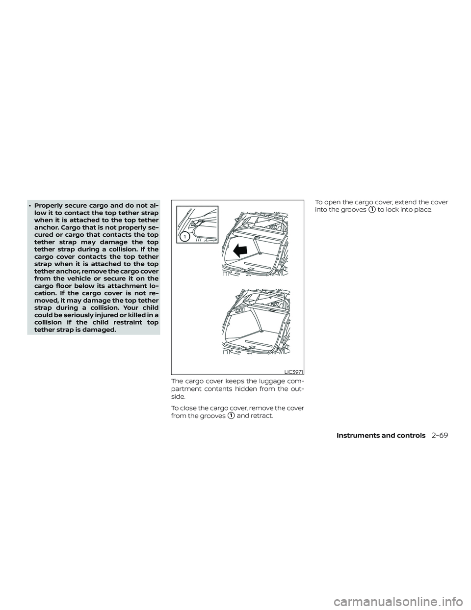 NISSAN ROGUE 2019  Owner´s Manual ∙ Properly secure cargo and do not al-low it to contact the top tether strap
when it is attached to the top tether
anchor. Cargo that is not properly se-
cured or cargo that contacts the top
tether 