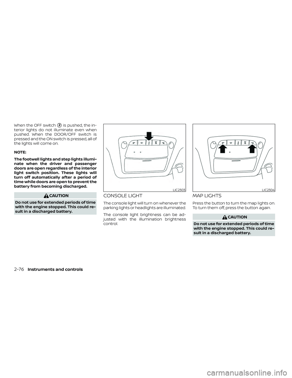 NISSAN ROGUE 2019  Owner´s Manual When the OFF switch2is pushed, the in-
terior lights do not illuminate even when
pushed. When the DOOR/OFF switch is
pressed and the ON switch is pressed, all of
the lights will come on.
NOTE:
The fo