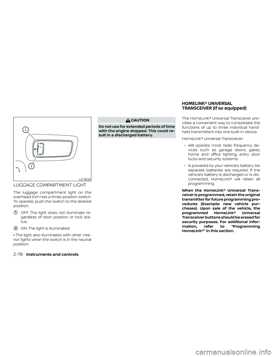 NISSAN ROGUE 2019  Owner´s Manual LUGGAGE COMPARTMENT LIGHT
The luggage compartment light on the
overhead trim has a three-position switch.
To operate, push the switch to the desired
position.
1OFF: The light does not illuminate re-
