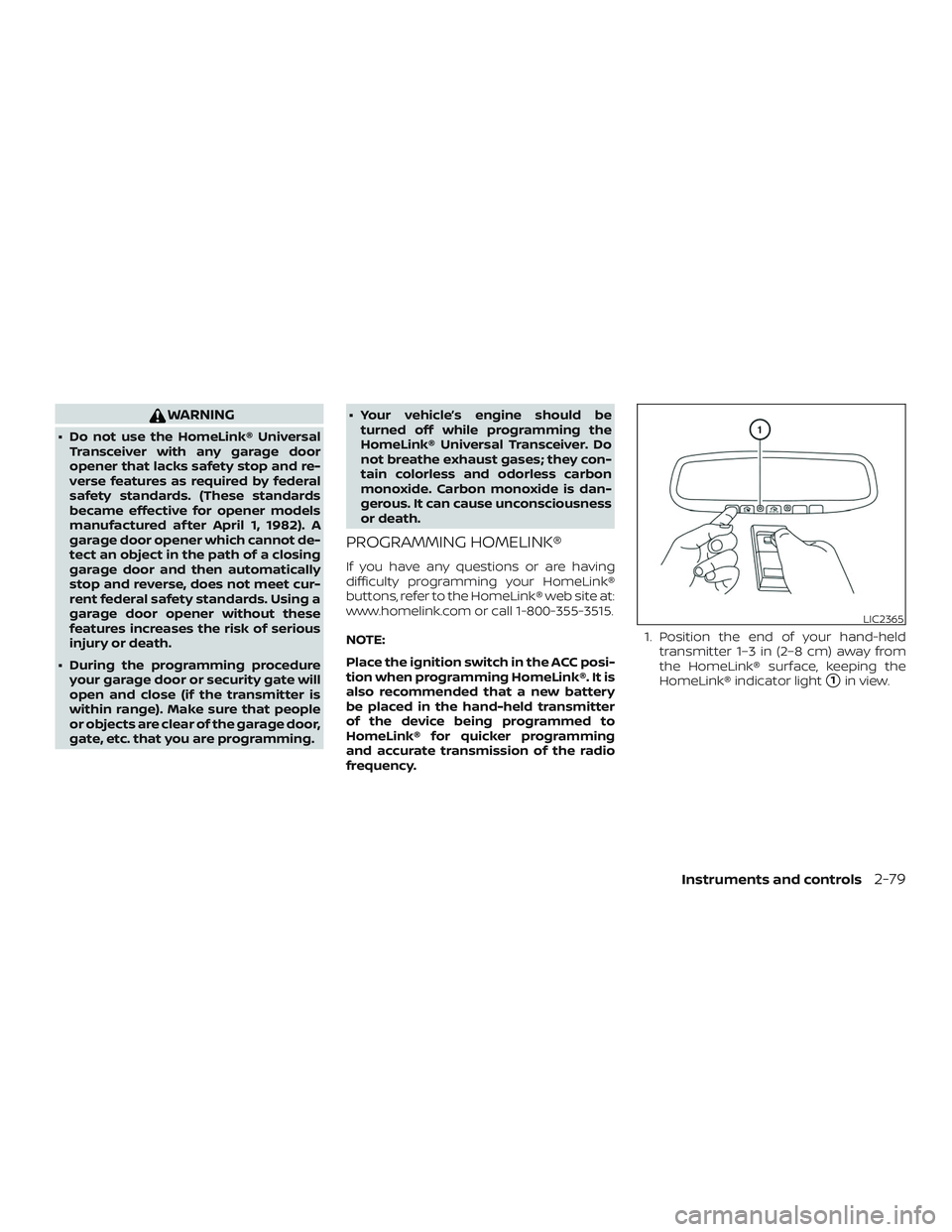 NISSAN ROGUE 2019  Owner´s Manual WARNING
∙ Do not use the HomeLink® UniversalTransceiver with any garage door
opener that lacks safety stop and re-
verse features as required by federal
safety standards. (These standards
became ef
