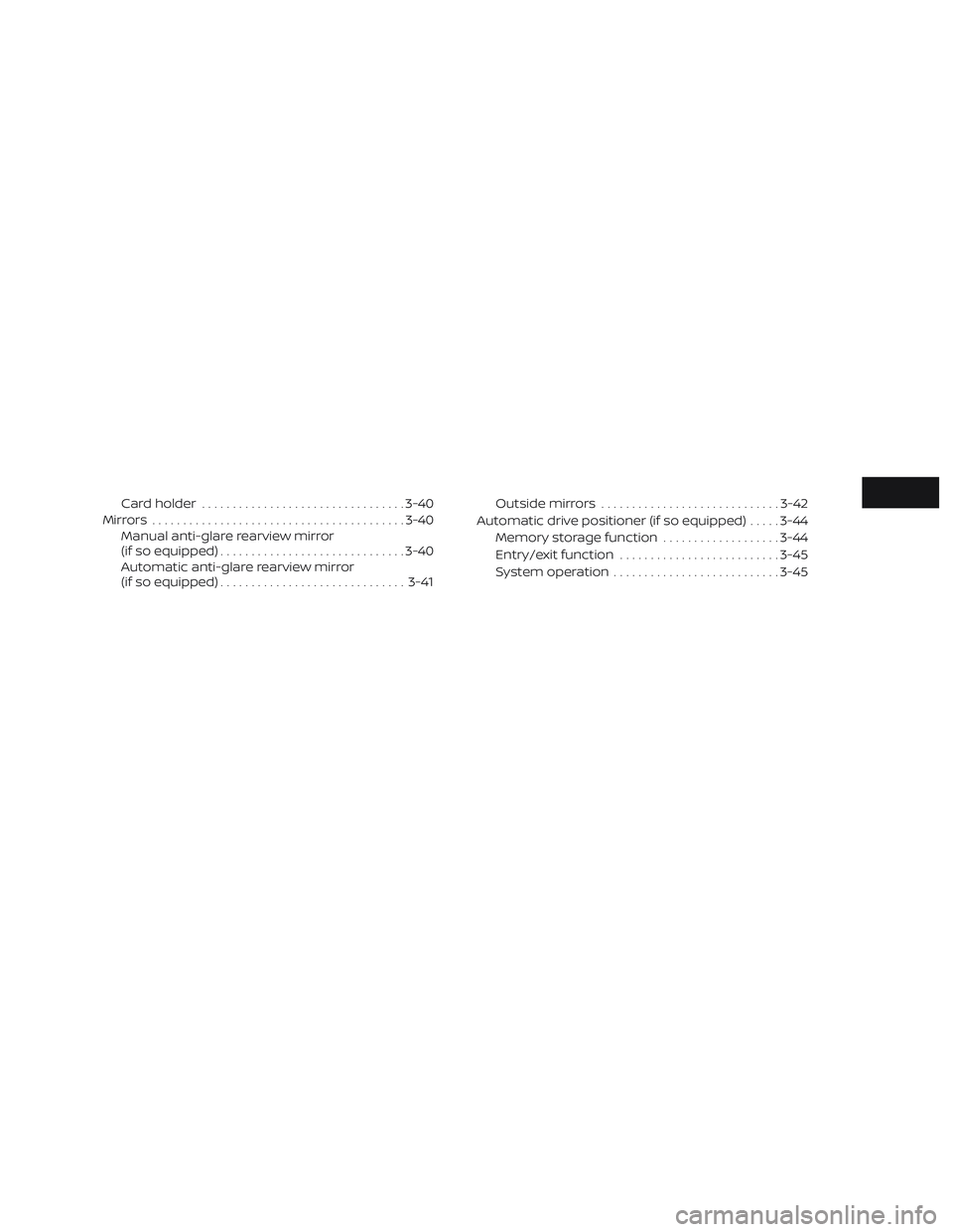NISSAN ROGUE 2019  Owner´s Manual Card holder................................. 3-40
Mirrors ......................................... 3-40
Manual anti-glare rearview mirror
(if so equipped) .............................. 3-40
Automati