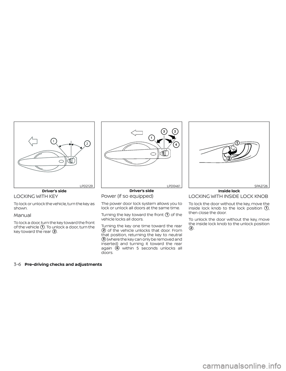 NISSAN ROGUE 2019  Owner´s Manual LOCKING WITH KEY
To lock or unlock the vehicle, turn the key as
shown.
Manual
To lock a door, turn the key toward the front
of the vehicle
1. To unlock a door, turn the
key toward the rear
2.
Power 