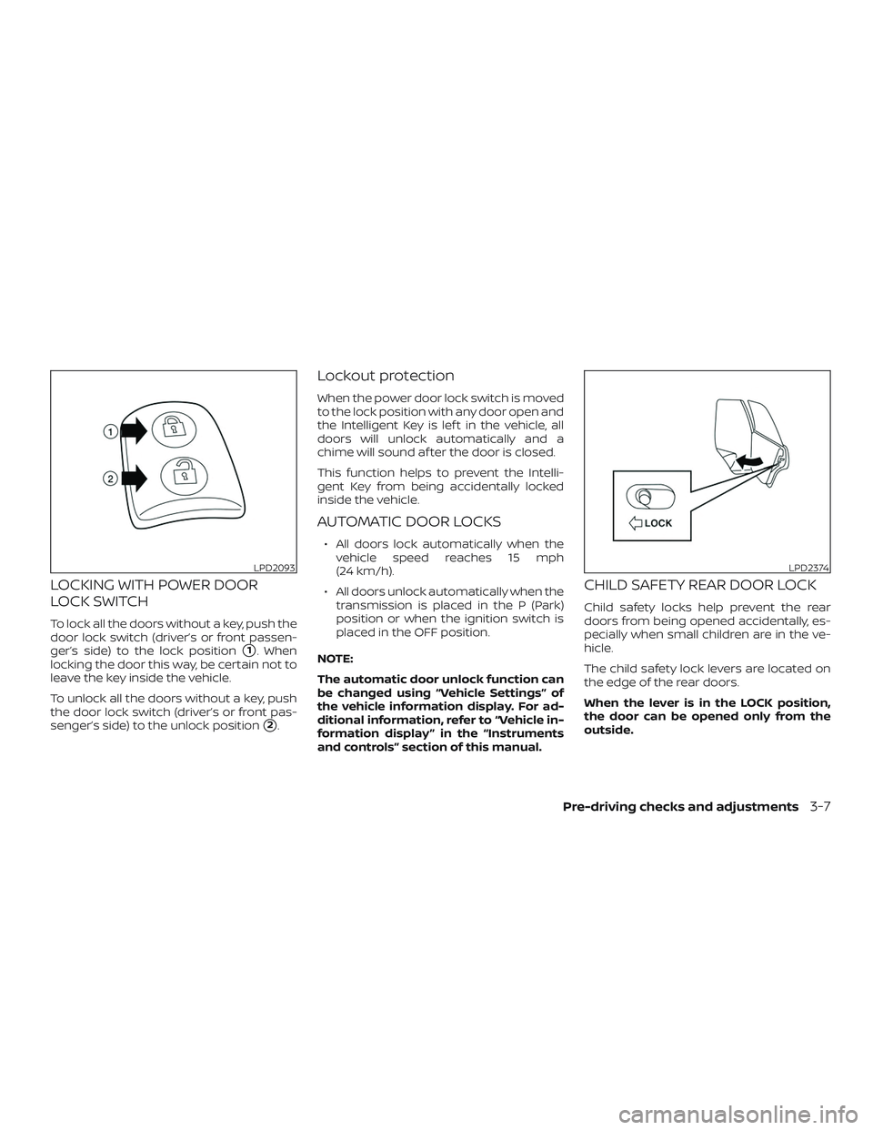 NISSAN ROGUE 2019  Owner´s Manual LOCKING WITH POWER DOOR
LOCK SWITCH
To lock all the doors without a key, push the
door lock switch (driver’s or front passen-
ger’s side) to the lock position
1. When
locking the door this way, b