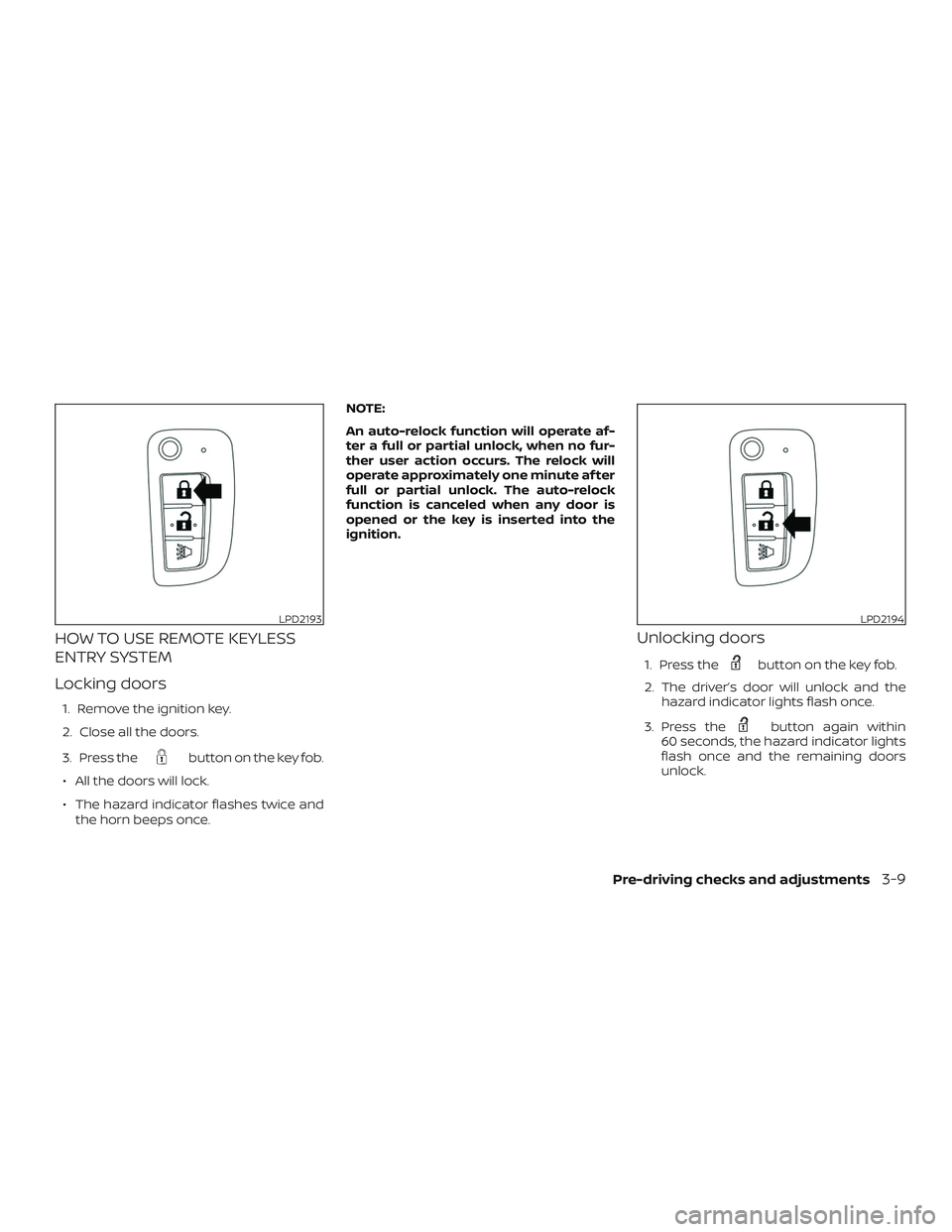 NISSAN ROGUE 2019 Owner´s Manual HOW TO USE REMOTE KEYLESS
ENTRY SYSTEM
Locking doors
1. Remove the ignition key.
2. Close all the doors.
3. Press the
button on the key fob.
∙ All the doors will lock.
∙ The hazard indicator flash NISSAN ROGUE 2019 Owner´s Manual HOW TO USE REMOTE KEYLESS
ENTRY SYSTEM
Locking doors
1. Remove the ignition key.
2. Close all the doors.
3. Press the
button on the key fob.
∙ All the doors will lock.
∙ The hazard indicator flash