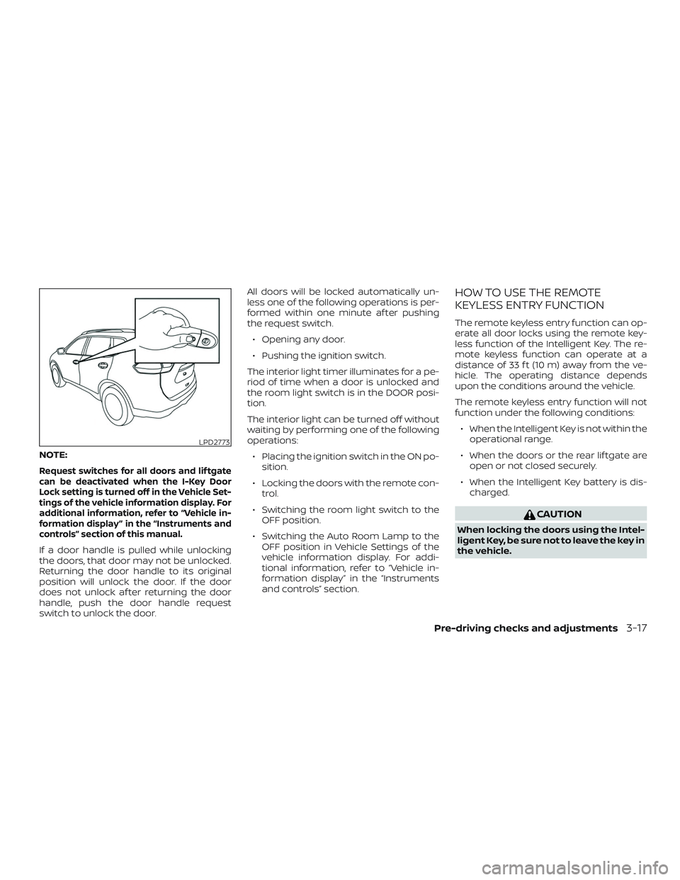 NISSAN ROGUE 2019 Owner´s Manual NOTE:
Request switches for all doors and lif tgate
can be deactivated when the I-Key Door
Lock setting is turned off in the Vehicle Set-
tings of the vehicle information display. For
additional inform NISSAN ROGUE 2019 Owner´s Manual NOTE:
Request switches for all doors and lif tgate
can be deactivated when the I-Key Door
Lock setting is turned off in the Vehicle Set-
tings of the vehicle information display. For
additional inform