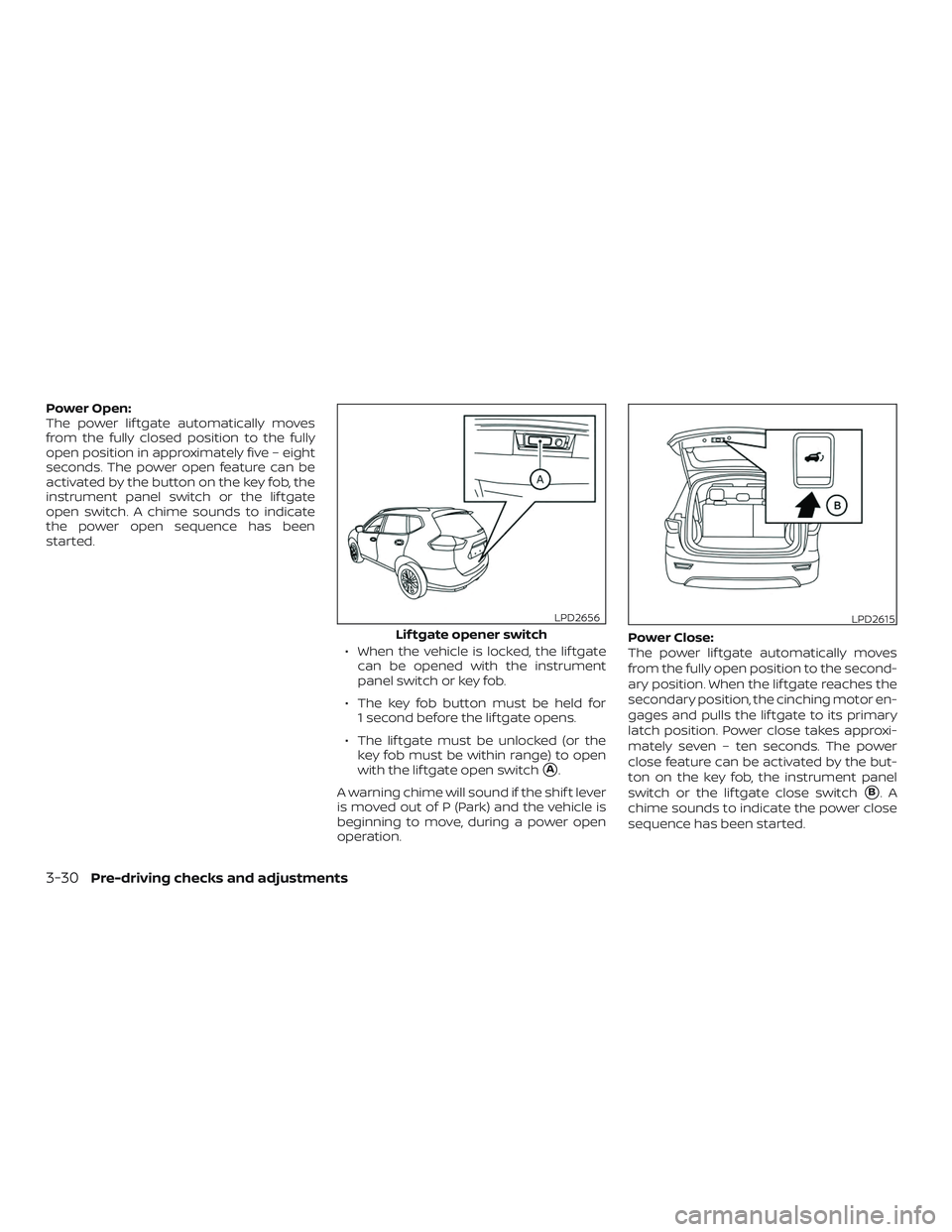NISSAN ROGUE 2019  Owner´s Manual Power Open:
The power lif tgate automatically moves
from the fully closed position to the fully
open position in approximately five – eight
seconds. The power open feature can be
activated by the bu