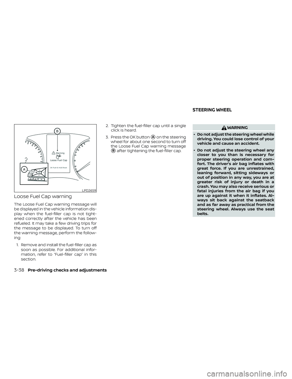 NISSAN ROGUE 2019  Owner´s Manual Loose Fuel Cap warning
The Loose Fuel Cap warning message will
be displayed in the vehicle information dis-
play when the fuel-filler cap is not tight-
ened correctly af ter the vehicle has been
refue