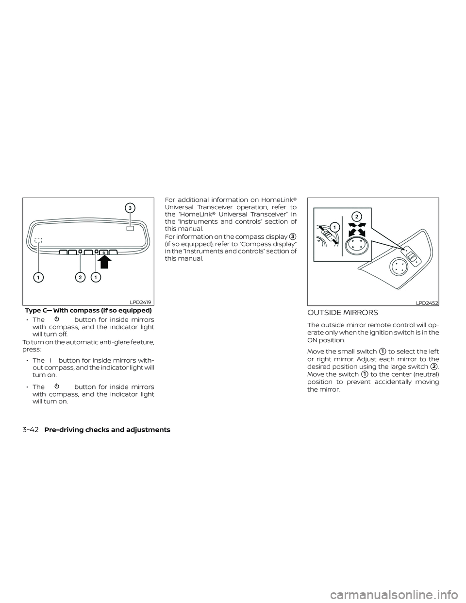 NISSAN ROGUE 2019  Owner´s Manual ∙ Thebutton for inside mirrors
with compass, and the indicator light
will turn off.
To turn on the automatic anti-glare feature,
press:
∙ The I button for inside mirrors with- out compass, and the