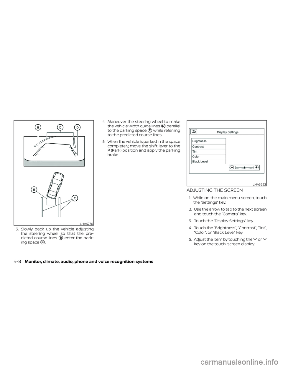 NISSAN ROGUE 2019  Owner´s Manual 3. Slowly back up the vehicle adjustingthe steering wheel so that the pre-
dicted course lines
Benter the park-
ing space
C. 4. Maneuver the steering wheel to make
the vehicle width guide lines
Dpa