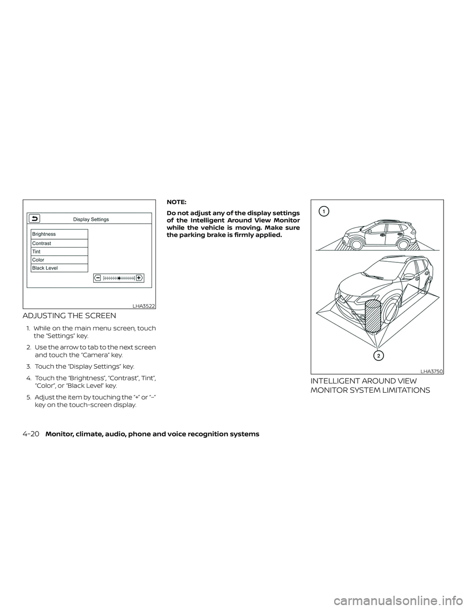 NISSAN ROGUE 2019  Owner´s Manual ADJUSTING THE SCREEN
1. While on the main menu screen, touchthe “Settings” key.
2. Use the arrow to tab to the next screen and touch the “Camera” key.
3. Touch the “Display Settings” key.
