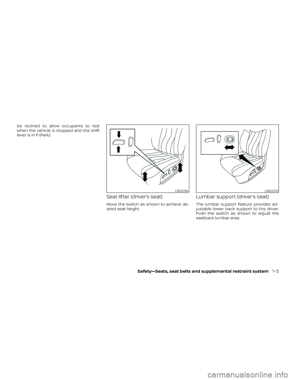 NISSAN ROGUE 2019  Owner´s Manual be reclined to allow occupants to rest
when the vehicle is stopped and the shif t
lever is in P (Park).
Seat lif ter (driver’s seat)
Move the switch as shown to achieve de-
sired seat height.
Lumbar
