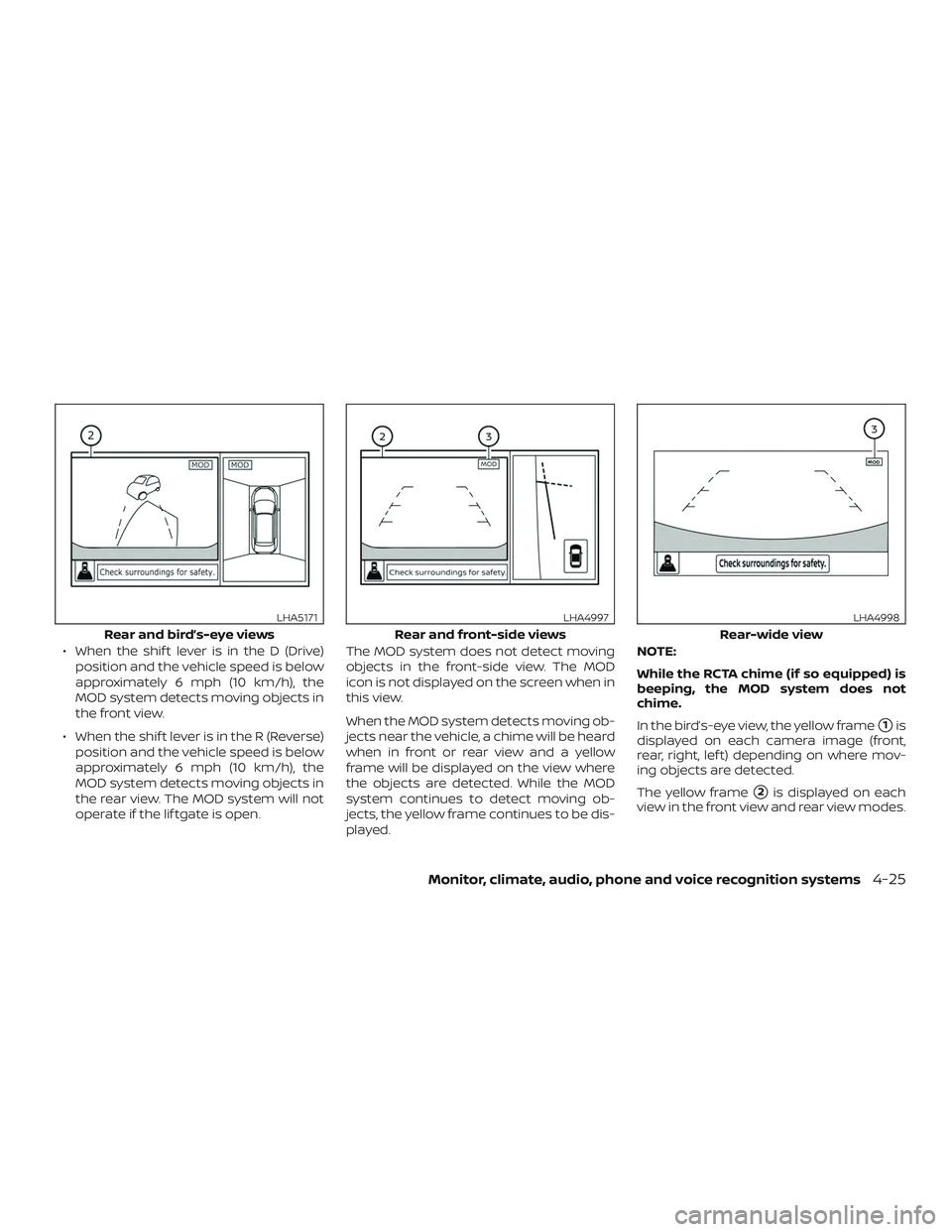 NISSAN ROGUE 2019  Owner´s Manual ∙ When the shif t lever is in the D (Drive)position and the vehicle speed is below
approximately 6 mph (10 km/h), the
MOD system detects moving objects in
the front view.
∙ When the shif t lever i