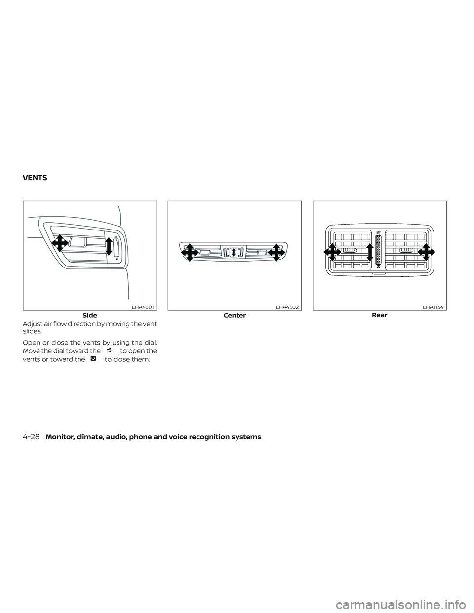 NISSAN ROGUE 2019  Owner´s Manual Adjust air flow direction by moving the vent
slides.
Open or close the vents by using the dial.
Move the dial toward the
to open the
vents or toward the
to close them.
Side
LHA4301
Center
LHA4302
Rear